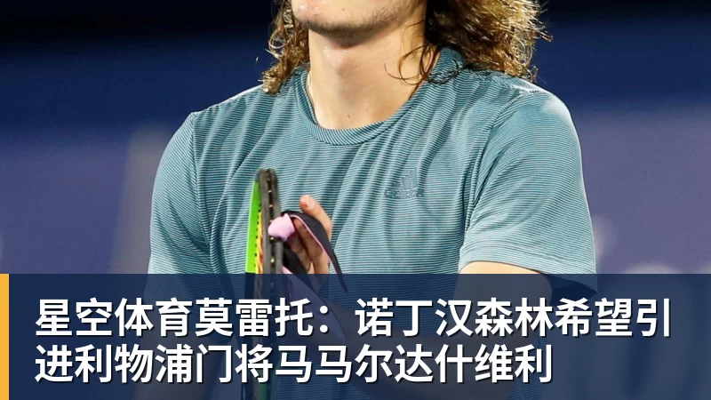 星空体育莫雷托：诺丁汉森林希望引进利物浦门将马马尔达什维利